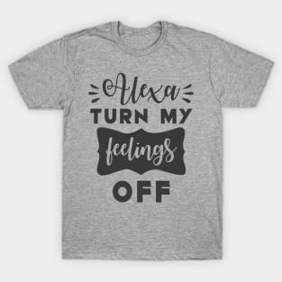 Alexa Turn my Feelings Off T-Shirt